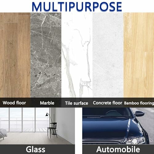 Various flooring surfaces including wood, marble, tile, concrete, bamboo; glass and automobile applications.